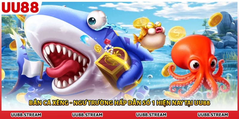 Bắn Cá Xèng - Ngư Trường Hấp Dẫn Số 1 Hiện Nay Tại Uu88