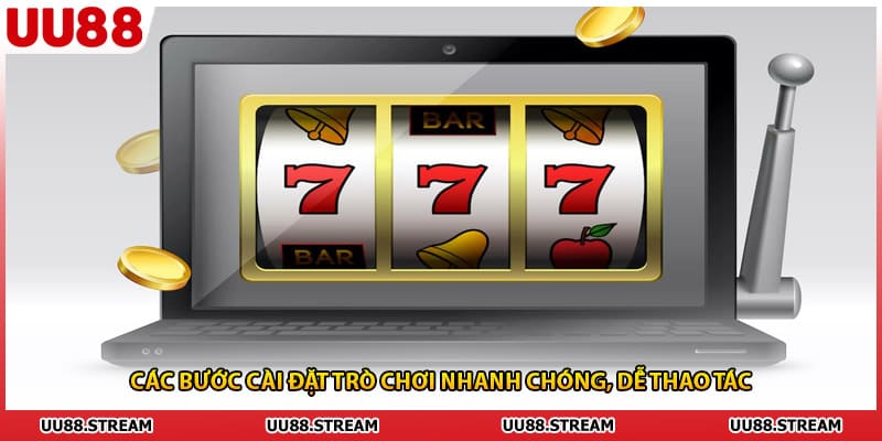 Các bước cài đặt trò chơi nhanh chóng, dễ thao tác