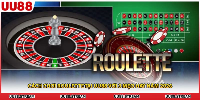 Cách Chơi Roulette Tại UU88 Với 3 Mẹo Hay Năm 2026