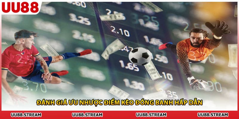 Đánh giá ưu nhược điểm kèo đồng banh hấp dẫn