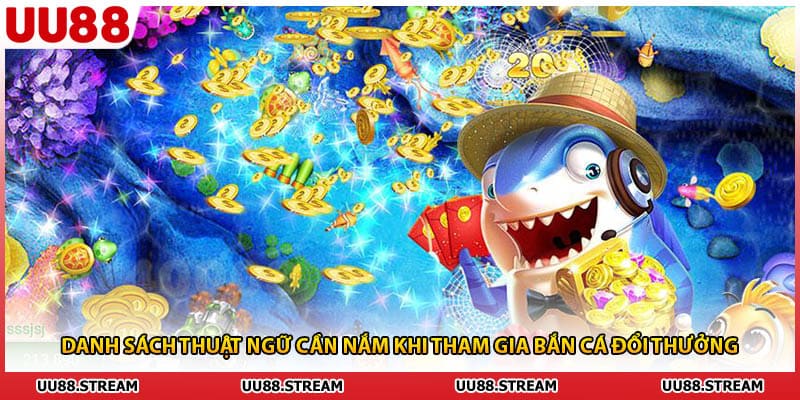 Danh sách thuật ngữ cần nắm khi tham gia bắn cá đổi thưởng