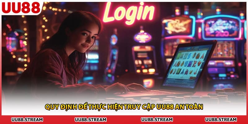Quy định để thực hiện truy cập UU88 an toàn