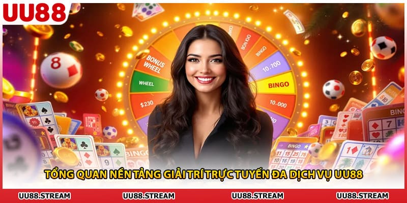 Tổng quan nền tảng giải trí trực tuyến đa dịch vụ UU88