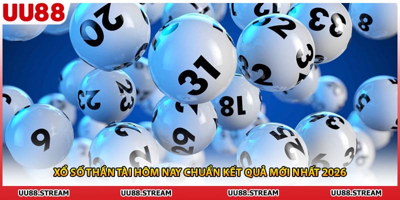 Xổ Số Thần Tài Hôm Nay Chuẩn Kết Quả Mới Nhất 2026