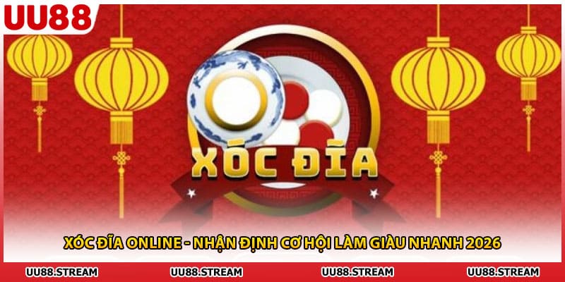 Xóc Đĩa Online - Nhận Định Cơ Hội Làm Giàu Nhanh 2026